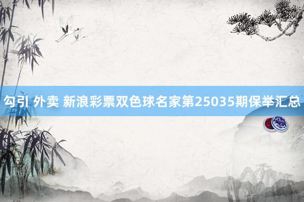 勾引 外卖 新浪彩票双色球名家第25035期保举汇总