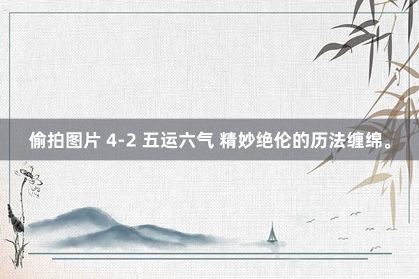 偷拍图片 4-2 五运六气 精妙绝伦的历法缠绵。