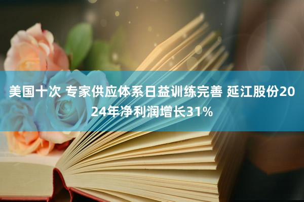美国十次 专家供应体系日益训练完善 延江股份2024年净利润增长31%